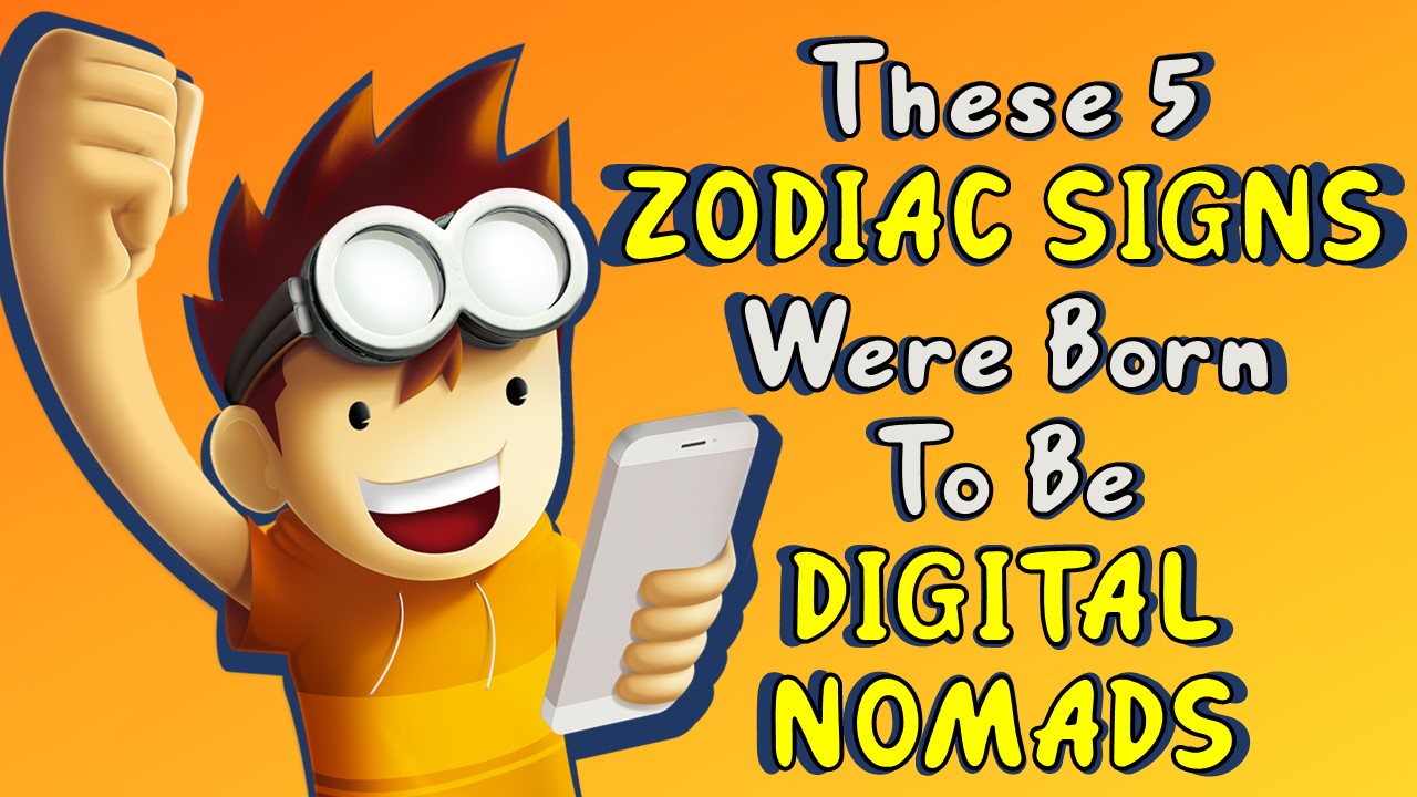 THESE 5 ZODIAC SIGNS WERE BORN TO BE DIGITAL NOMADS!